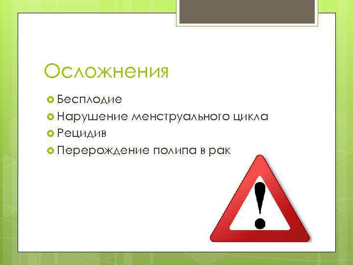 Осложнения Бесплодие Нарушение менструального цикла Рецидив Перерождение полипа в рак 