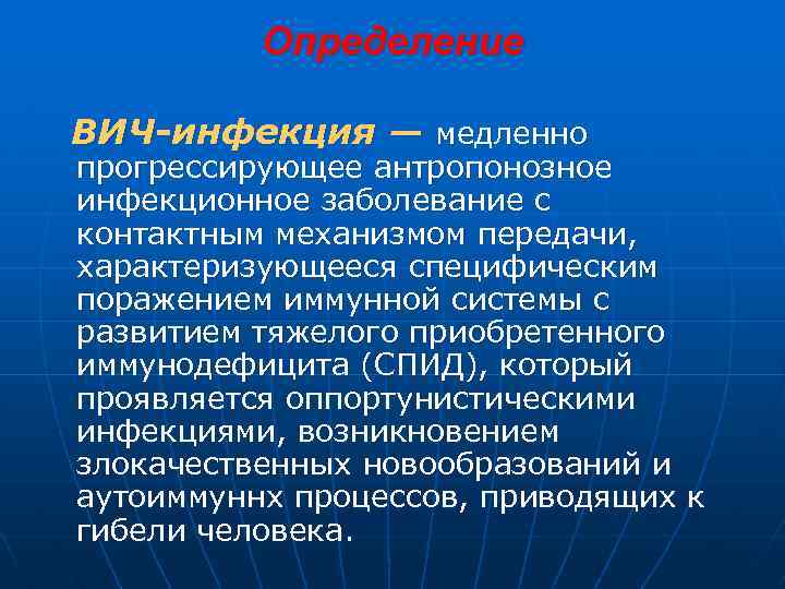 Определение ВИЧ-инфекция — медленно прогрессирующее антропонозное инфекционное заболевание с контактным механизмом передачи, характеризующееся специфическим