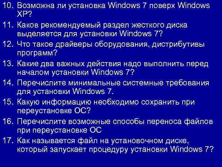 10. Возможна ли установка Windows 7 поверх Windows XP? 11. Каков рекомендуемый раздел жесткого