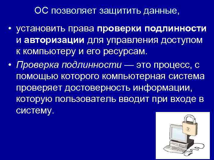 ОС позволяет защитить данные, • установить права проверки подлинности и авторизации для управления доступом