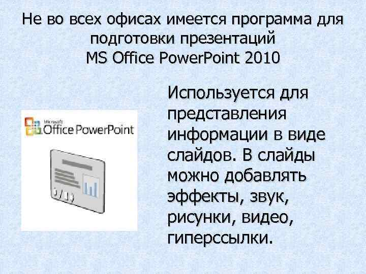 Не во всех офисах имеется программа для подготовки презентаций MS Office Power. Point 2010