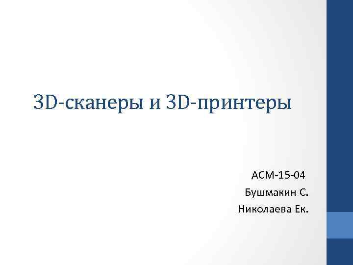 3 D-сканеры и 3 D-принтеры АСМ-15 -04 Бушмакин С. Николаева Ек. 