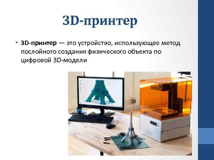 3 D-принтер • 3 D-принтер — это устройство, использующее метод послойного создания физического объекта