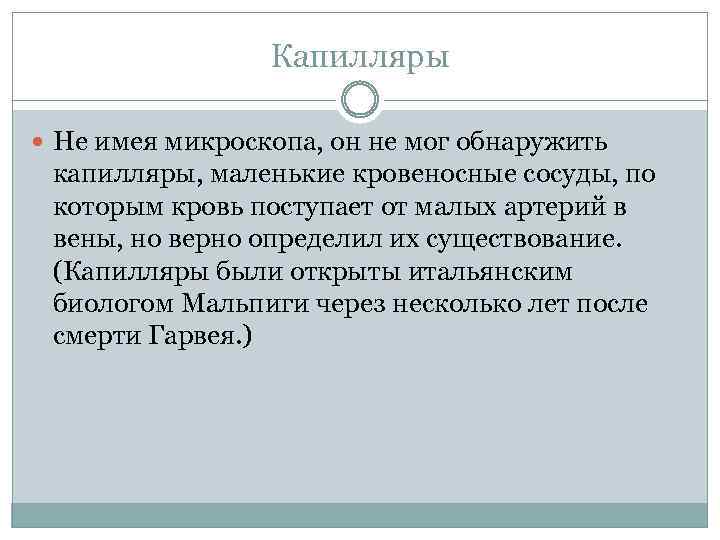 Капилляры Не имея микроскопа, он не мог обнаружить капилляры, маленькие кровеносные сосуды, по которым