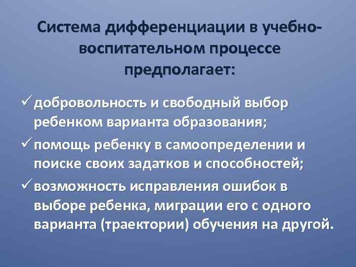 Система дифференциации в учебновоспитательном процессе предполагает: ü добровольность и свободный выбор ребенком варианта образования;