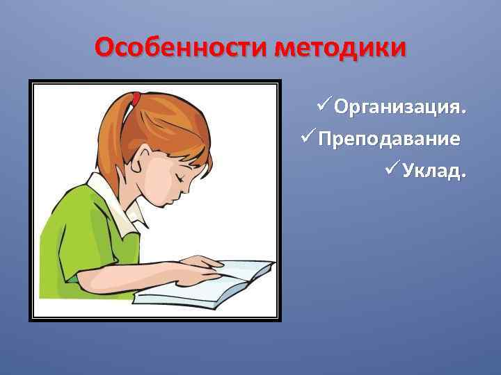 Особенности методики ü Организация. ü Преподавание ü Уклад. 