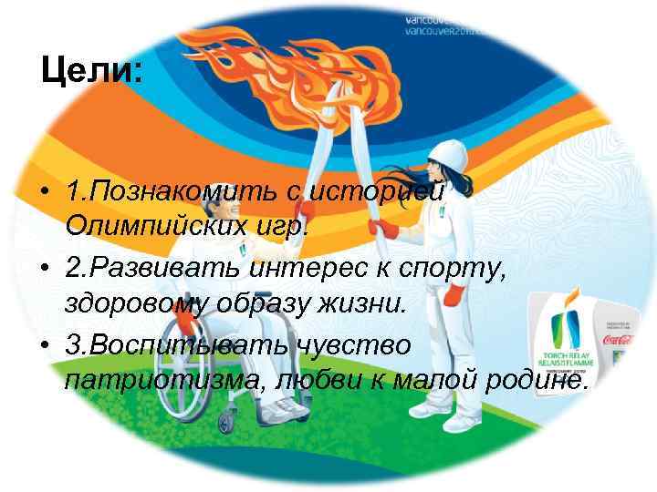 Цели: • 1. Познакомить с историей Олимпийских игр. • 2. Развивать интерес к спорту,