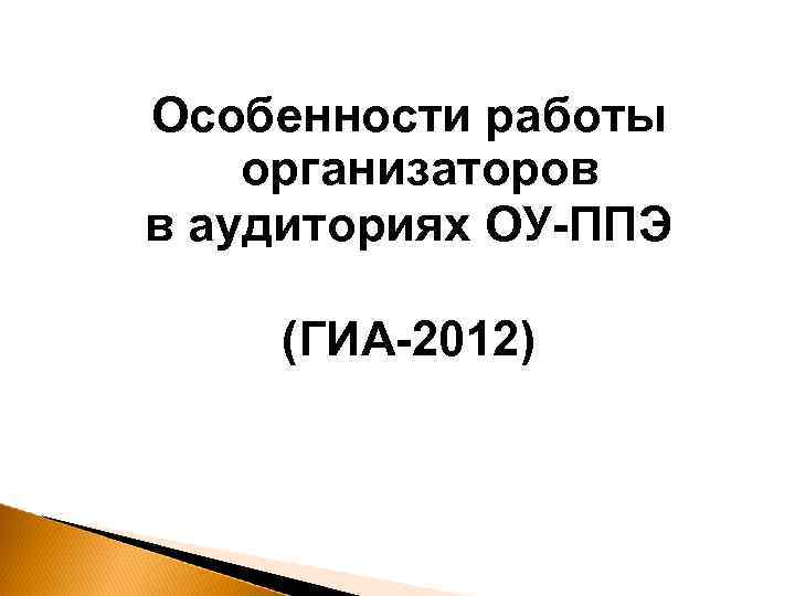 Особенности работы организаторов в аудиториях ОУ-ППЭ (ГИА-2012) 