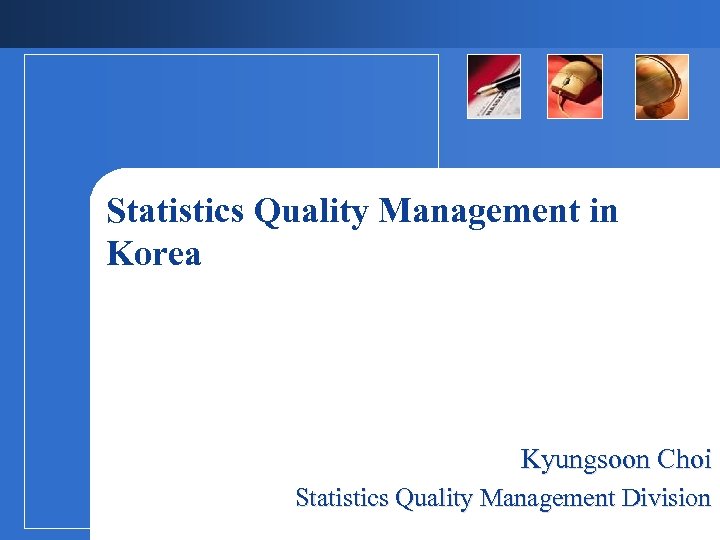 Statistics Quality Management in Korea Kyungsoon Choi Statistics Quality Management Division 1 