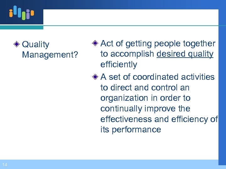 Quality Management? 14 Act of getting people together to accomplish desired quality efficiently A