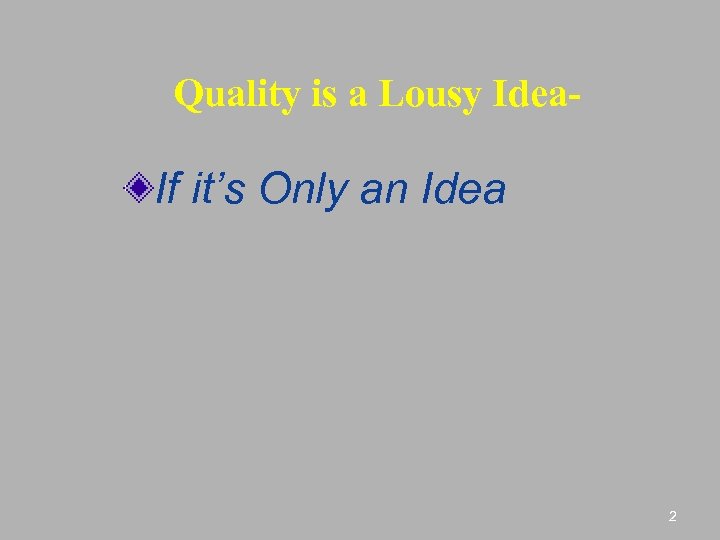 Quality is a Lousy Idea- If it’s Only an Idea 2 