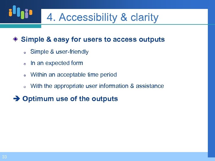 4. Accessibility & clarity Simple & easy for users to access outputs Simple &