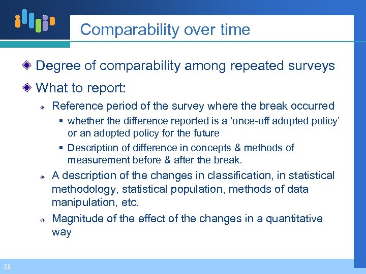 Comparability over time Degree of comparability among repeated surveys What to report: Reference period