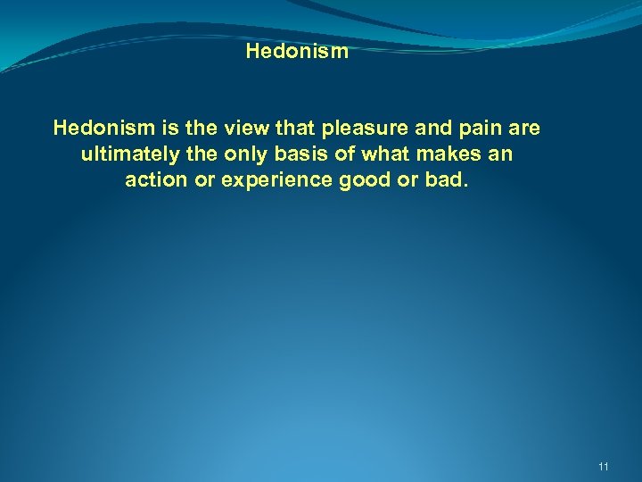Hedonism is the view that pleasure and pain are ultimately the only basis of
