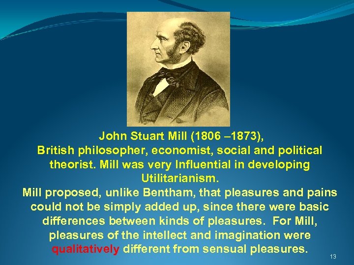  John Stuart Mill (1806 – 1873), British philosopher, economist, social and political theorist.