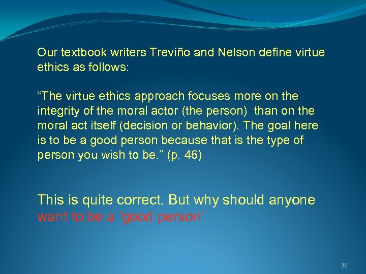 Our textbook writers Treviño and Nelson define virtue ethics as follows: “The virtue ethics