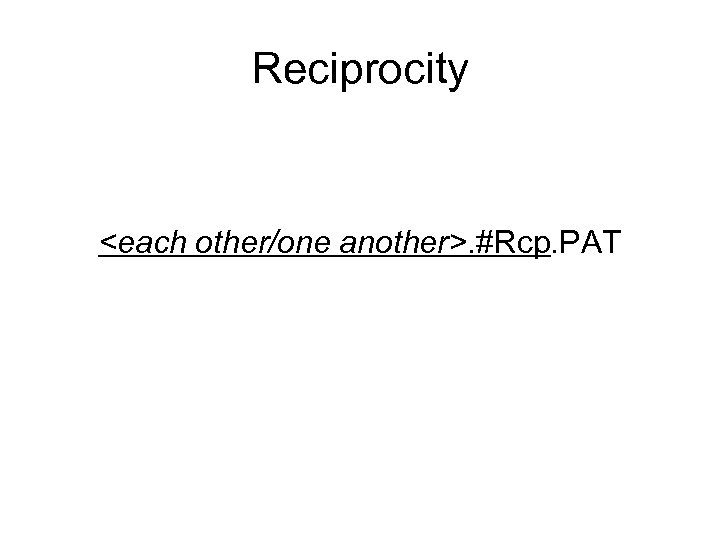 Reciprocity <each other/one another>. #Rcp. PAT 