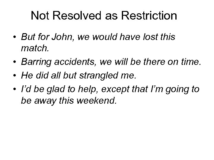 Not Resolved as Restriction • But for John, we would have lost this match.