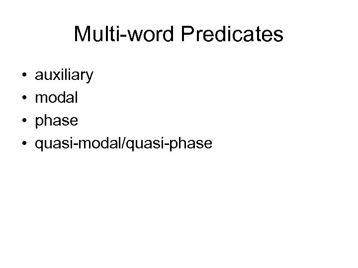 Multi-word Predicates • • auxiliary modal phase quasi-modal/quasi-phase 