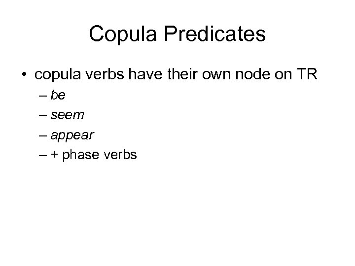 Copula Predicates • copula verbs have their own node on TR – be –