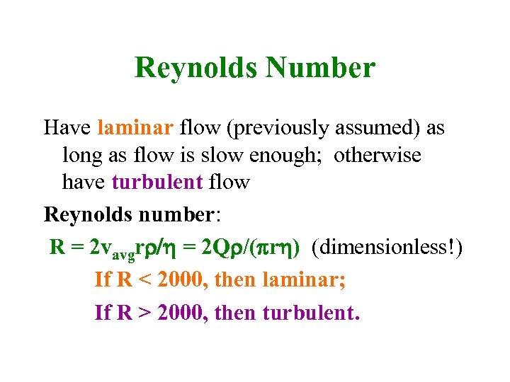 Reynolds Number Have laminar flow (previously assumed) as long as flow is slow enough;