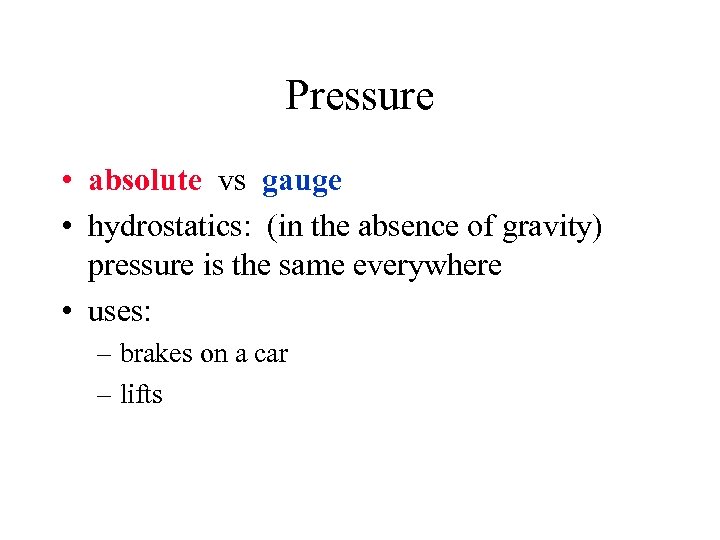 Pressure • absolute vs gauge • hydrostatics: (in the absence of gravity) pressure is