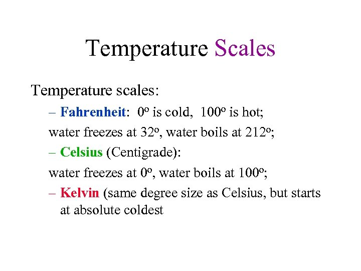 Temperature Scales Temperature scales: – Fahrenheit: 0 o is cold, 100 o is hot;