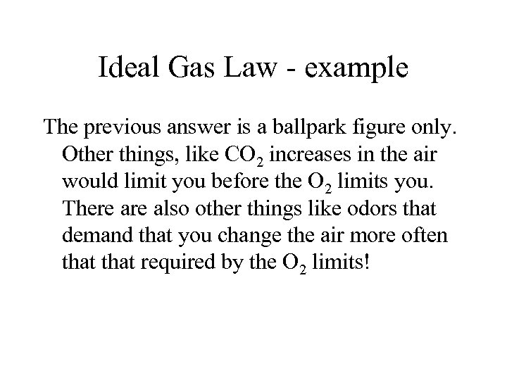 Ideal Gas Law - example The previous answer is a ballpark figure only. Other