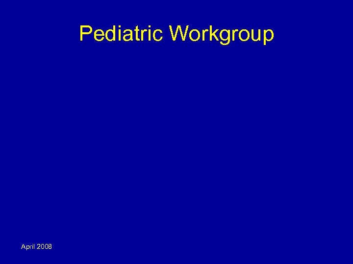 Pediatric Workgroup April 2008 