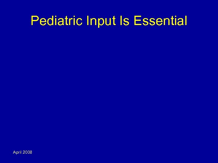 Pediatric Input Is Essential April 2008 
