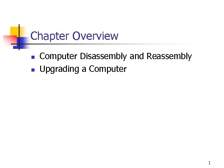 Chapter Overview n n Computer Disassembly and Reassembly Upgrading a Computer 1 