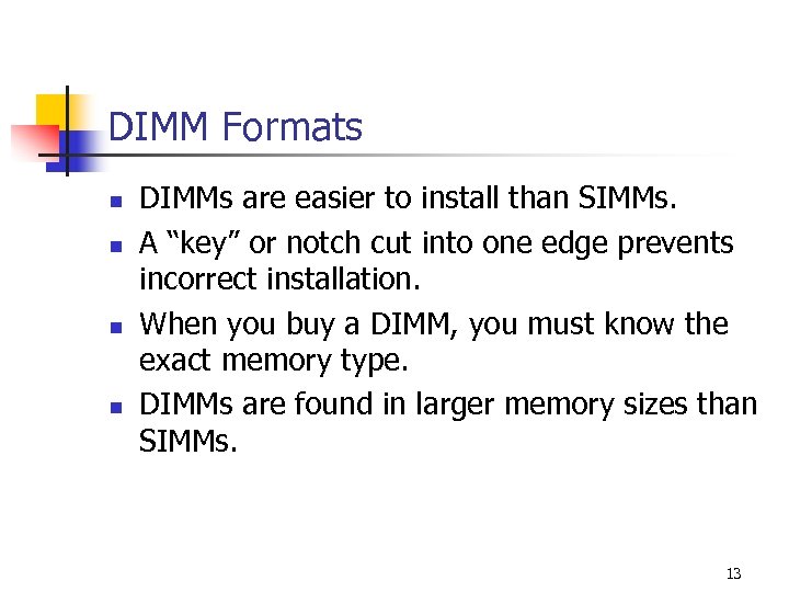 DIMM Formats n n DIMMs are easier to install than SIMMs. A “key” or
