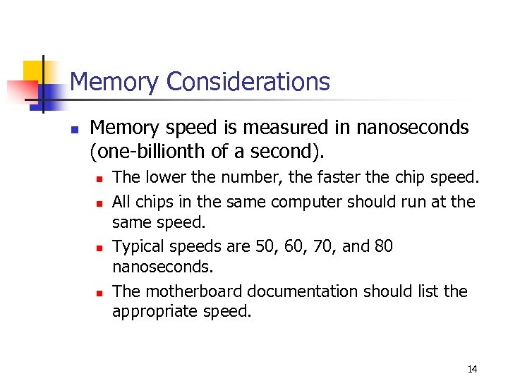 Memory Considerations n Memory speed is measured in nanoseconds (one-billionth of a second). n
