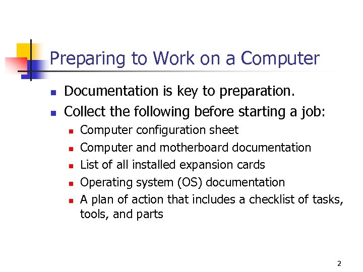 Preparing to Work on a Computer n n Documentation is key to preparation. Collect