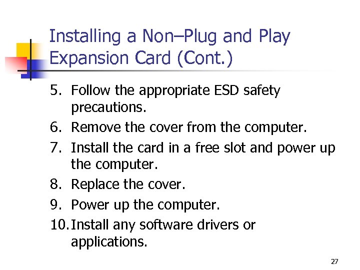 Installing a Non–Plug and Play Expansion Card (Cont. ) 5. Follow the appropriate ESD