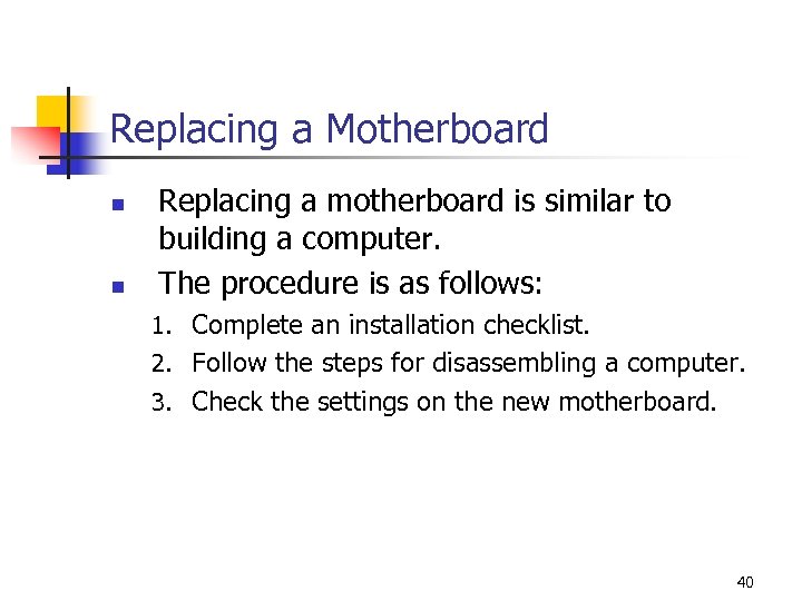 Replacing a Motherboard n n Replacing a motherboard is similar to building a computer.
