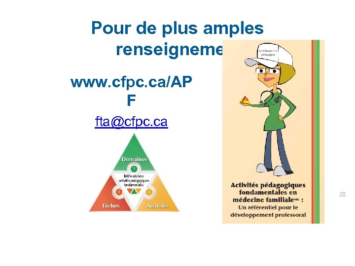 Pour de plus amples renseignements www. cfpc. ca/AP F fta@cfpc. ca 20 