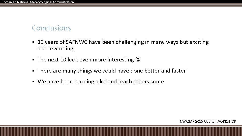 Romanian National Meteorological Administration Conclusions § 10 years of SAFNWC have been challenging in