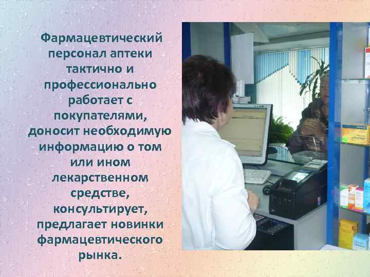 Фармацевтический персонал аптеки тактично и профессионально работает с покупателями, доносит необходимую информацию о том