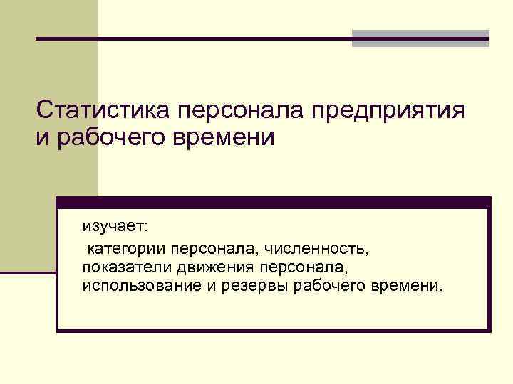 Статистика персонала предприятия и рабочего времени изучает: категории персонала, численность, показатели движения персонала, использование