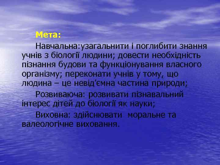 Мета: Навчальна: узагальнити і поглибити знання учнів з біології людини; довести необхідність пізнання будови