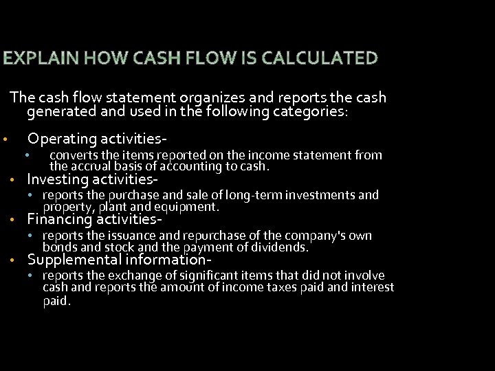 The cash flow statement organizes and reports the cash generated and used in the