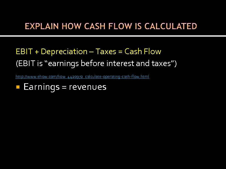 EBIT + Depreciation – Taxes = Cash Flow (EBIT is “earnings before interest and