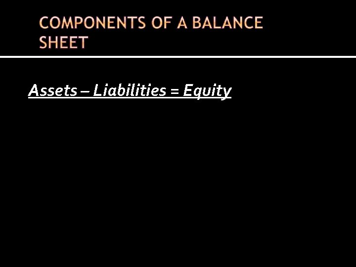 Assets – Liabilities = Equity 