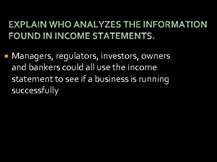  Managers, regulators, investors, owners and bankers could all use the income statement to