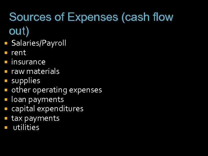 Sources of Expenses (cash flow out) Salaries/Payroll rent insurance raw materials supplies other operating