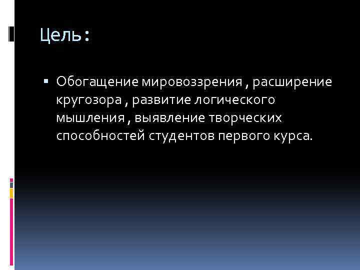 Цель: Обогащение мировоззрения , расширение кругозора , развитие логического мышления , выявление творческих способностей