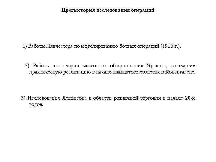 Предыстория исследования операций 1) Работы Ланчестера по моделированию боевых операций (1916 г. ). 2)