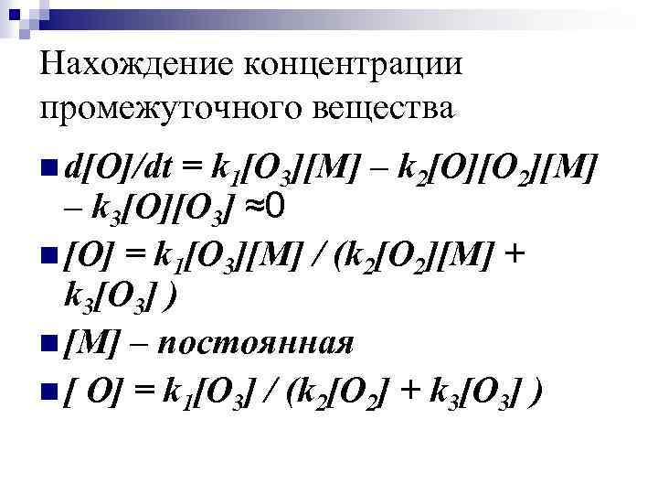 Нахождение концентрации промежуточного вещества n d[O]/dt = k 1[O 3][M] – k 2[O][O 2][M]