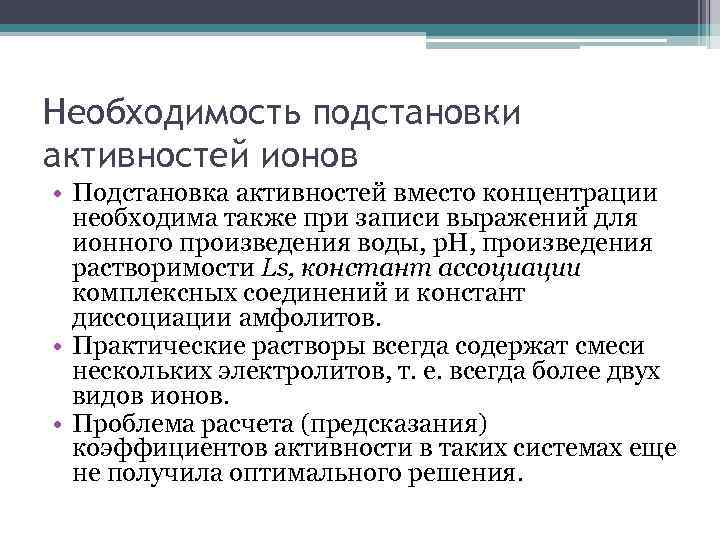 Необходимость подстановки активностей ионов • Подстановка активностей вместо концентрации необходима также при записи выражений